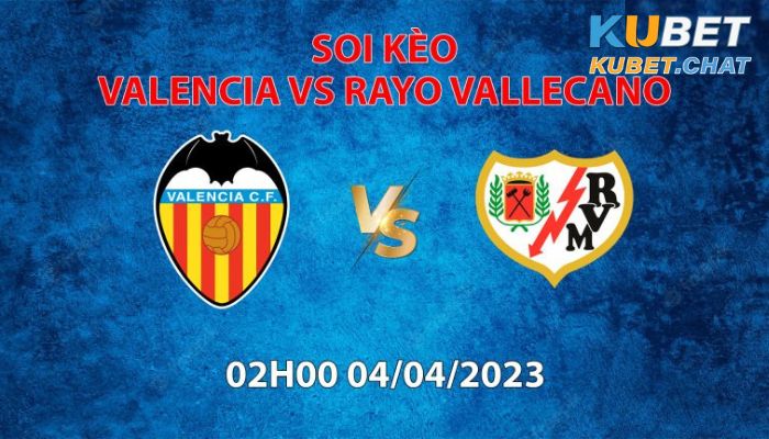 Soi kèo Valencia vs Rayo Vallecano 4/4 - Vô địch quốc gia Tây Ban Nha