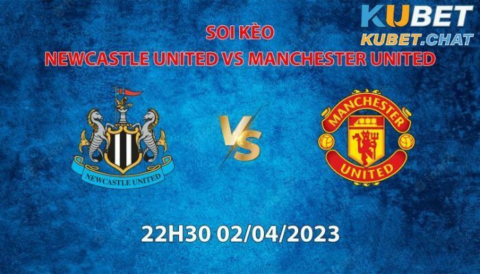 Soi kèo Newcastle United vs Manchester United 2/4 lúc 22h30