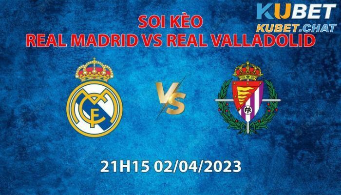 Soi kèo Real Madrid vs Real Valladolid 2/4 cùng Kubet